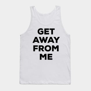 Get Away From Me (black text) Tank Top